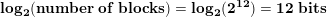 \small \bold{log_2(number\;of\;blocks) = log_2(2^{12}) = 12 \;bits}