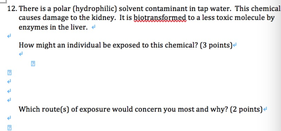 12. There is a polar (hydrophilic) solvent contaminant in tap water. This chemical causes damage to the kidney. It is biotran
