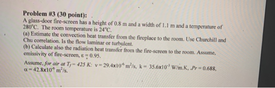 Problem #3 (30 point): A glass-door fire-screen has a height of 0.8 m and a width of 1.1 m and a temperature of 280°C. The ro