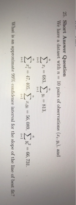 25. Short Answer Question We have a dataset with n 10 pairs of observations (1, y.), and di = 683, Σ» - και Yi = 813, EM-IM n