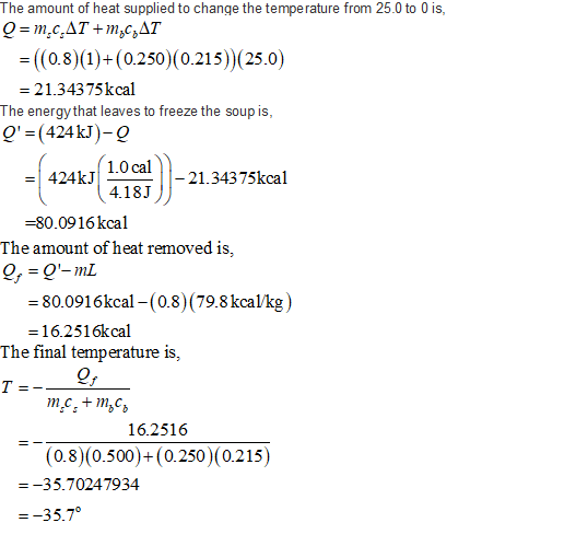 The amount of heat supplied to change the temperature from 25.0 to 0 is, Q=m.CAT +mc,AT = ((0.8) (1)+(0.250)(0.215) (25.0) =