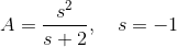 A=\frac{s^{2}}{s+2},\ \ \ s=-1