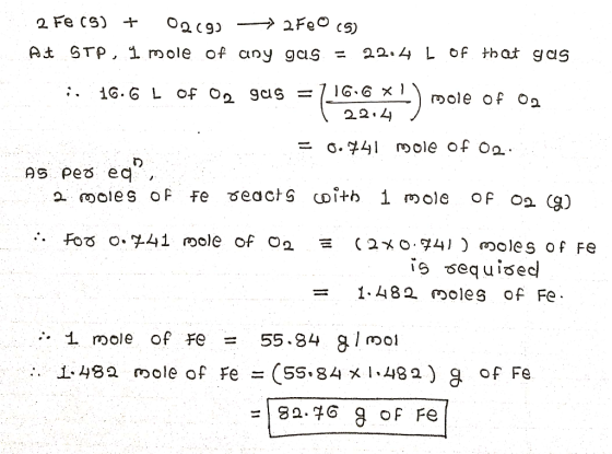 2 Fe (5) + O2c9) -> 2FeO (5) Ait STP, I mole of any gas = 2204 L of that gas .: 16.6 L of Og gas = 716-6*!) mole of 0.2 22.47