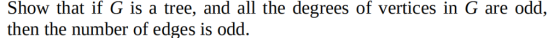 Show that if G is a tree, and all the degrees of vertices in G are odd, then the number of edges is odd.
