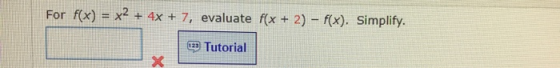 for fle) = * * * * 7, waluto av • 3 – Aas, samples For f(x) = x2 + 4x + 7, evaluate f(x + 2) - f(x). Simplify. 192 Tutorial