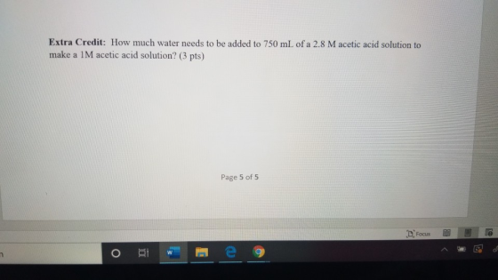 Extra Credit: How much water needs to be added to 750 mL of a 2.8 Macetic acid solution to make a 1M acetic acid solution? (3