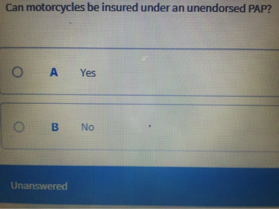Can motorcycles be insured under an unendorsed PAP? o A Yes LO B NO Unanswered