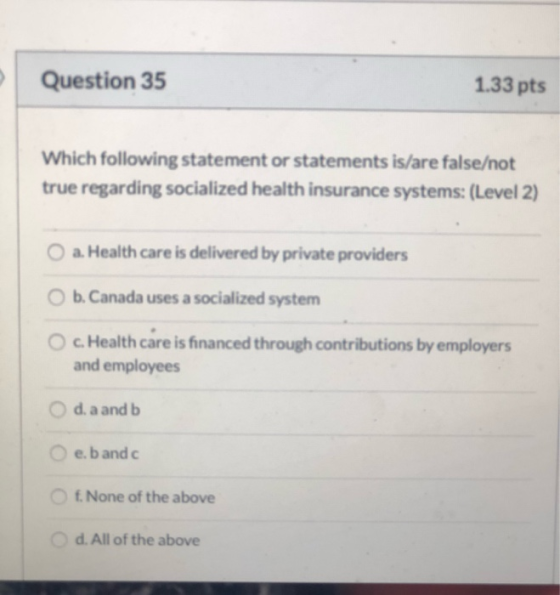 Question 35 1.33 pts Which following statement or statements is/are false/not true regarding socialized health insurance syst