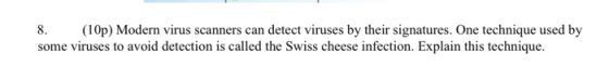 8. (10p) Modern virus scanners can detect viruses by their signatures. One technique used by some viruses to avoid detection