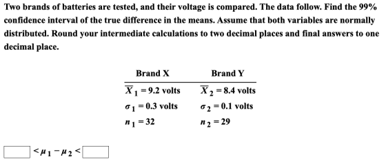 Two brands of batteries are tested, and their voltage is compared. The data follow. Find the 99% confidence interval of the t