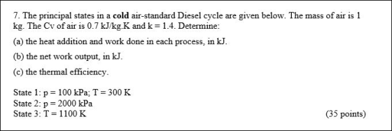7. The principal states in a cold air-standard Diesel cycle are given below. The mass of air is 1 kg. The Cv of air is 0.7 kJ