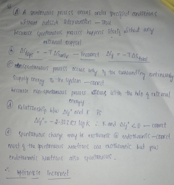 @ A Spontaneous process oecous ander specified conditions without outside intervention – True becuuse spontaneous process hap