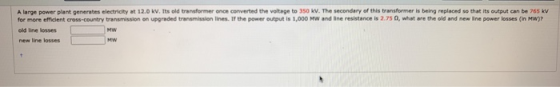 A large power plant generates electricity at 12.0 kV. Its old transformer once converted the voltage to 350 KV. The secondary