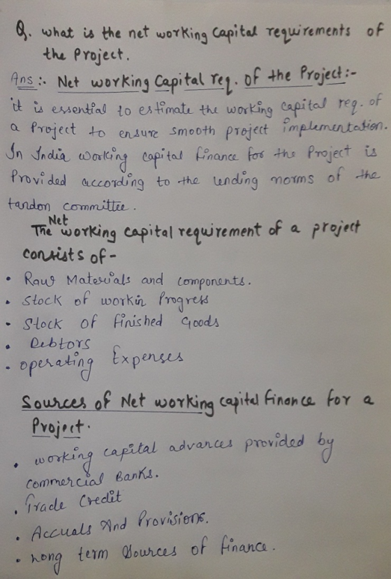 8, what is the net working Capitd whet is the net working Capital resuirements of the Project Ans Ne et t wrking Capital re1. of the Projed SNet woY Kin essentfal to extimats the worting capit rega n Jhdi tootingfors ne Project ths Project i rmovi dad aecoiding to the lunding moms of ha tandon comnitte Trud torking capital requirement of a prejit Net consists of - . Raus Matestals and Componants Stock of workin frgrtk - Slock of Finished oods opereting x pers Sources of Net working cqit nants for a Pvojeet . umkong cafstal advance 1 provided b term ources of Ananca