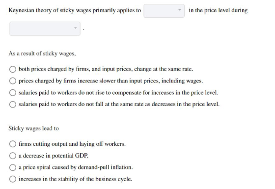 Keynesian theory of sticky wages primarily applies to in the price level during As a result of sticky wages, O both prices ch