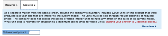 Required 1 Required 2 As a separate matter from the special order, assume the companys inventory includes 1,000 units of thi