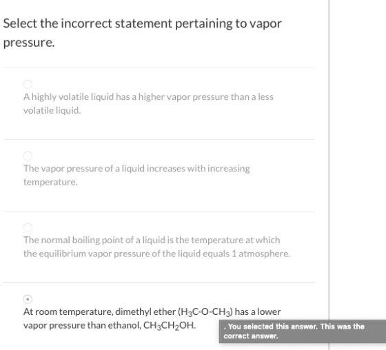 Select the incorrect statement pertaining to vapor pressure. A highly volatile liquid has a higher vapor pressure than a less
