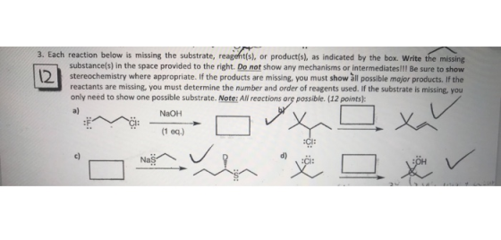 3. Each reaction below is missing the substrate, reagent(s), or product(s), as indicated by the box. Write the missing substa