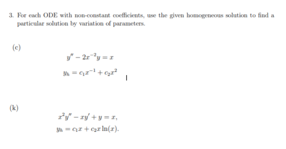 3. For each ODE with non-constant coefficients, use the given homogeneous solution to find a particular solution by variation