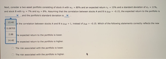Next, consider a two-asset portfolio consisting of stock A with WA = 80% and an expected return rA - 15% and a standard devia