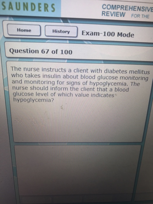 SAUNDERS COMPREHENSIVE REVIEW FOR THE Home History Exam-100 Mode Question 67 of 100 The nurse instructs a client with diabete