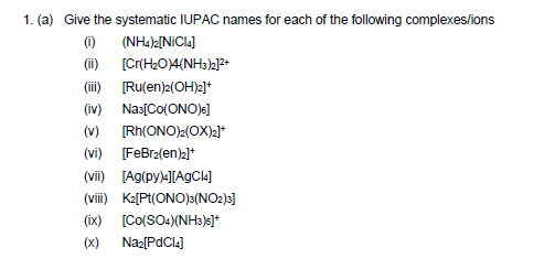 1. (a) Give the systematic IUPAC names for each of the following complexes/ions (1) (NH4) [NiCl4] (ii) [Cr(H204(NH3)2]2+ (iii