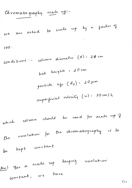 Chromatography ncale up :- scale by actor of up to asked we are 100. column diameter (d) = 20 cm conditions : 20cm bed height
