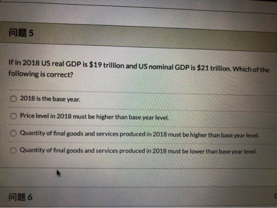 la 5 If in 2018 US real GDP is $19 trillion and US nominal GDP is $21 trillion. Which of the following is correct? 2018 is th