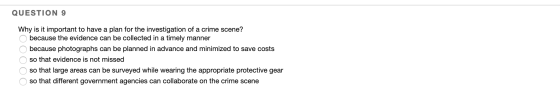 QUESTION 9 Why is it important to have a plan for the investigation of a crime scene? because the evidence can be collected i