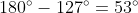 180^{\circ}-127^{\circ}=53^{\circ}