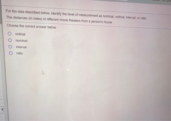 For the data described below, identify the level of measurement as nominal, ordinal, interval, or ratio. The distances (in mi