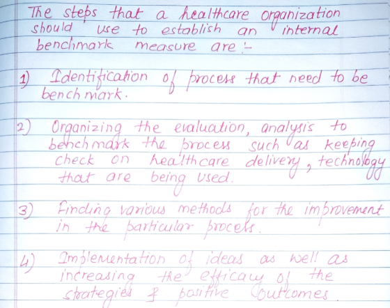 The steps that a healthcare should use to establish an benchmark measure are : Organization internal Identification bench mar