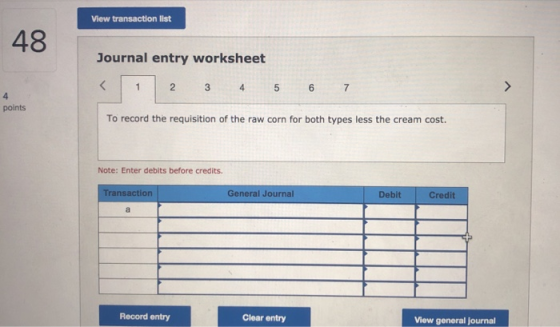 View transaction list Journal entry worksheet 4 points To record the requisition of the raw corn for both types less the crea