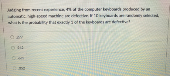 Judging from recent experience, 4% of the computer keyboards produced by an automatic, high-speed machine are defective. If 1