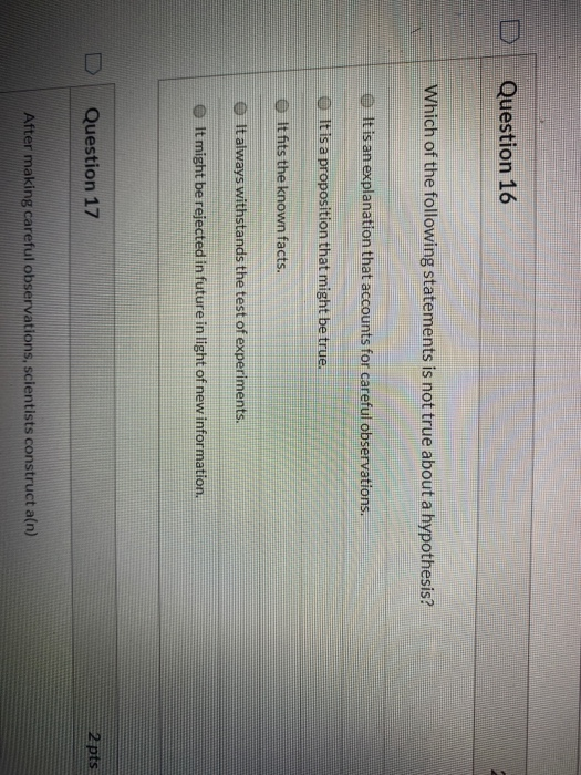 Question 16 Which of the following statements is not true about a hypothesis? e It is an explanation that accounts for carefu