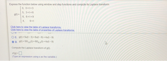Express the function below using window and step functions and compute its Laplace transform. 0, 0<t<3 5, 3<t<6 6, 6<t<9 4. 9