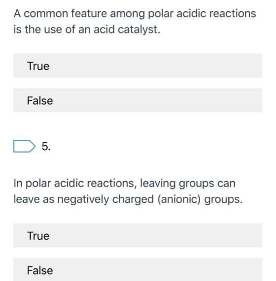 A common feature among polar acidic reactions is the use of an acid catalyst. True False D 5. In polar acidic reactions, leav