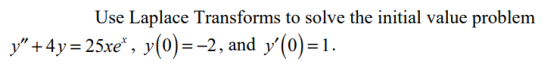 Use Laplace Transforms to solve the initial value problem y + 4y = 25xe, y(0)=-2, and y(0)=1.