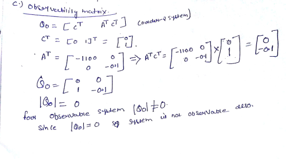-) Observability matrix Oo= [cT AT CT Į coulder & system) CT = to JT - []. ..^= [-100 cm] =>ACT [Ano Qo- [ • omn] 100/= 0 des