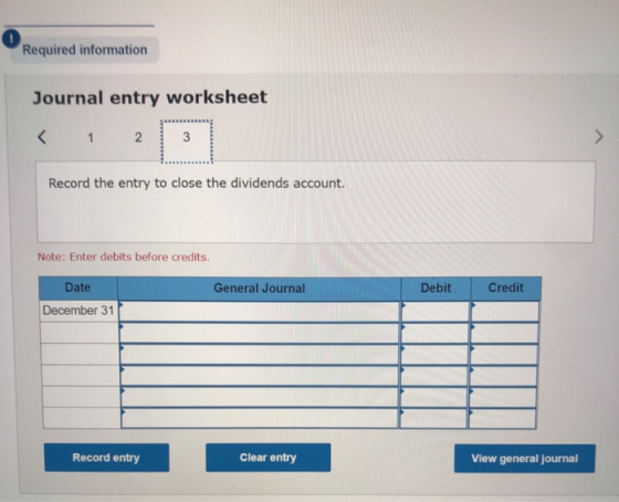 0 Required information Journal entry worksheet < 1 2 3 Record the entry to close the dividends account. Note: Enter debits be