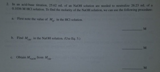 2. In an acid-base titration, 25.62 mL of an NaOH solution are needed to neutralize 26.23 mL of a 0.1036 M HCl solution. To f