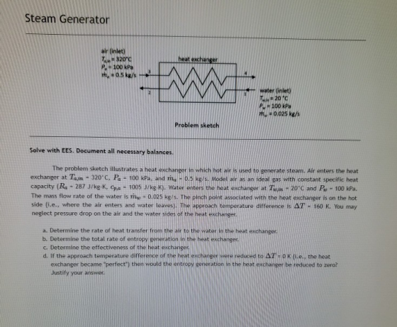 Steam Generator air (inlet) - 320°C P. = 100 kPa th =0.5 kg/s heat exchanger - water (inlet) T = 20°C Pw = 100 kPa m = 0.025