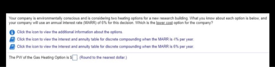 Your company is environmentally conscious and is considering two heating options for a new research building. What you know a