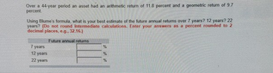 Over a 44 year period an asset had an arithmetic return of 118 percent and a geometric return of 97 percent Using Blumes for