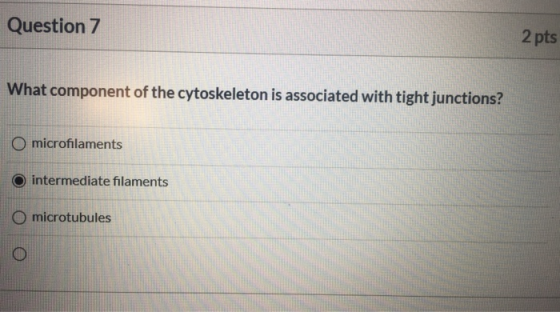 Question 7 2 pts What component of the cytoskeleton is associated with tight junctions? O microfilaments intermediate filamen