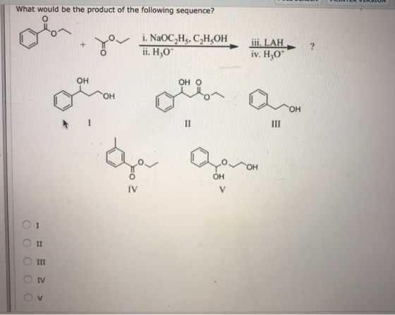 What would be the product of the following sequence? ово i. NaOC,H, CH,OH iii. LAH iv. H,0* ? ii. H,0 он ОН О ОН ОН 1 П III H