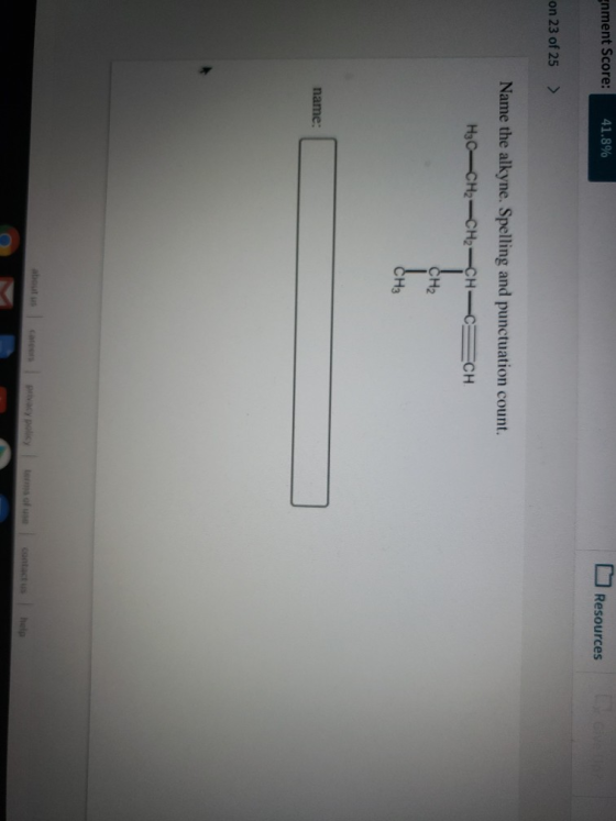 Enment Score: 41.8% Resources on 23 of 25 > Name the alkyne. Spelling and punctuation count. HgC-CH2-CH2=CH-CH=CH CH2 dhe CH3