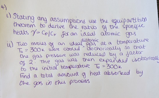 4) 1) Stating any assumptions use the equipartition theorem to derive the ratio of the specific heats - Colcr for an ideal ab