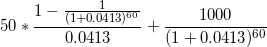 \small 50 *\frac{1-\frac{1}{(1+0.0413)^{60}}}{0.0413} + \frac{1000}{(1+0.0413)^{60}}