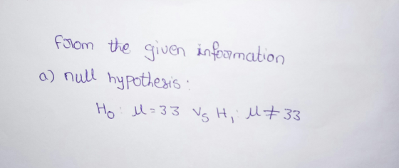 Folom the given infomation a) null hypothesis 33 Ho 33 N H